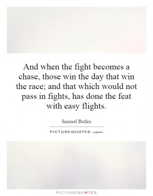 And when the fight becomes a chase, those win the day that win the ...