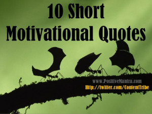 10 ShortMotivational Quotes www.PositiveMantra.com Http://twitter.com ...