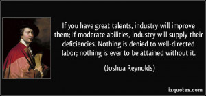 If you have great talents, industry will improve them; if moderate ...