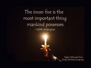 The inner fire is the most important thing mankind possesses.
