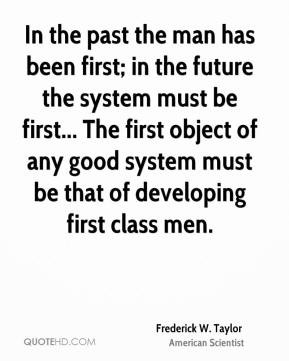 In the past the man has been first; in the future the system must be ...