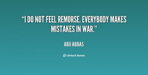 do not feel remorse. Everybody makes mistakes in war.”