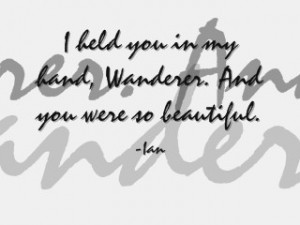 held you in my hand, Wanderer. And you were so beautiful.