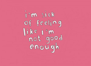 am sick of feeling like i'm not good enough