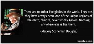 There are no other Everglades in the world. They are, they have always ...