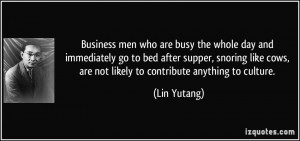 ... snoring like cows, are not likely to contribute anything to culture