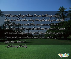 ll never forget him. I was talking