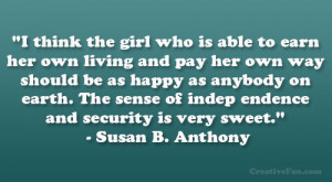 ... of indep endence and security is very sweet.” – Susan B. Anthony