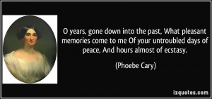 ... untroubled days of peace, And hours almost of ecstasy. - Phoebe Cary