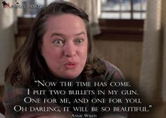 Misery #AnnieWilkes: Now the time has come. I put two #bullets in my ...