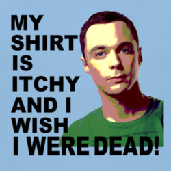 Sheldon Cooper Quotes Shirt is Itchy Wish I Were Dead Big Bang T Shirt