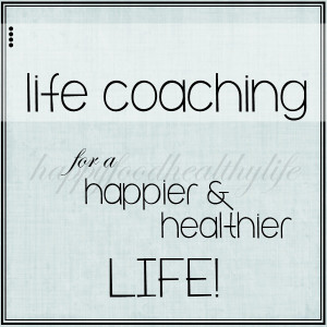 Life Coaching for a Happier and Healthier Life by Happyfoodhealthylife