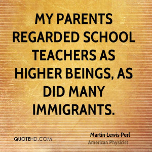 My parents regarded school teachers as higher beings, as did many ...