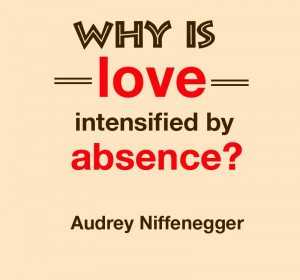why is love intensified by absence ?