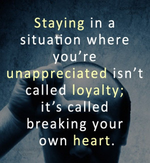 Being Unappreciated Quote: Staying in a situation where you’re ...
