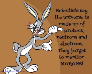 Funny Bugs Bunny Science Moron Quote Picture - Scientists say the ...