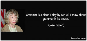 Grammar is a piano I play by ear. All I know about grammar is its ...