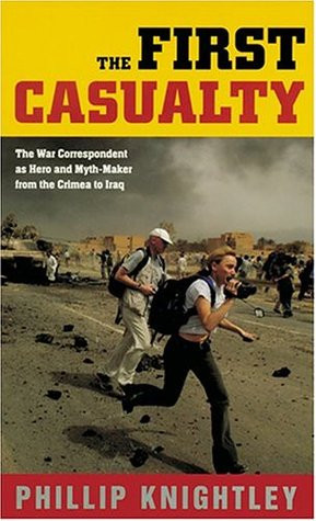 The First Casualty: The War Correspondent as Hero & Myth-maker from ...