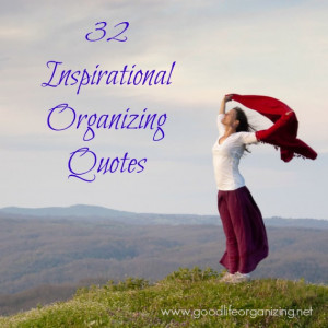 32 Inspirational Organizing Quotes || goodlifeorganizing.net
