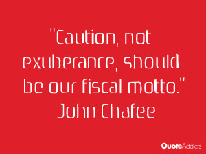 john chafee quotes caution not exuberance should be our fiscal motto ...