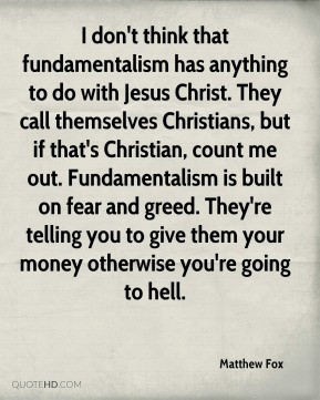 don t think that fundamentalism has anything to do with jesus christ ...