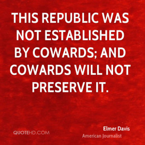 This republic was not established by cowards; and cowards will not ...