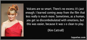 Vulcans are so smart. There's no excess; it's just enough. I learned ...