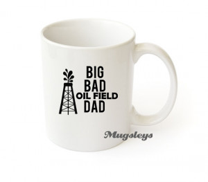 Dad Mug Fathers Day Gift, Big Bad Oilfield Dad 11 oz ceramic mugs, oil ...
