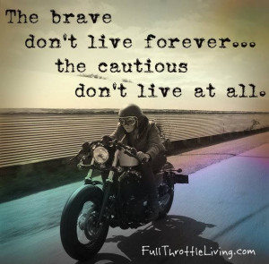 the brave don t live forever but the cautious don t live at all