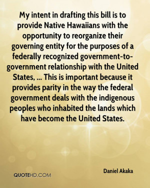 My intent in drafting this bill is to provide Native Hawaiians with ...