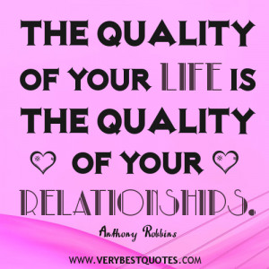 Relationship quotes, The quality of your life is the quality of your ...