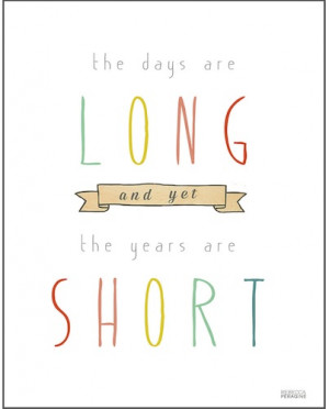 Weekend Inspiration: “The Days are Long yet the Years are Short”