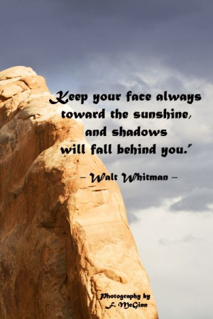 Keep your face always toward the sunshine, and shadows will fall ...