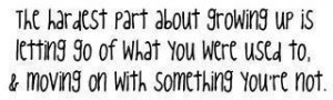 ... growing up is letting go of what you were used to ~ Break Up Quote