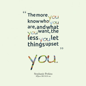Quotes Picture: the more you know who you are, and what you want, the ...