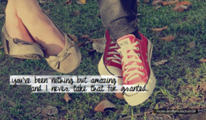 You've been nothing but amazing and i never take that for granted.