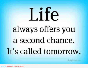 ... Always Offer You A Second Chance. It’s Called Tomorrow ~ Life Quote