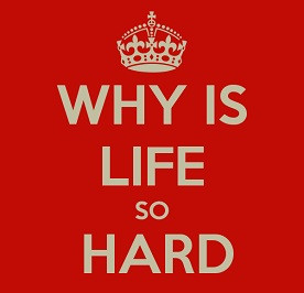 Why Is Life So Hard?