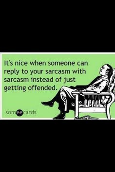 Sarcasm...I LOVE IT!