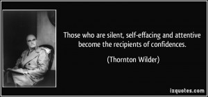 ... and attentive become the recipients of confidences. - Thornton Wilder