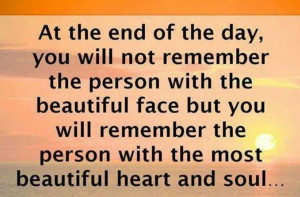 At the end of the day, you will not remember the person with beautiful ...