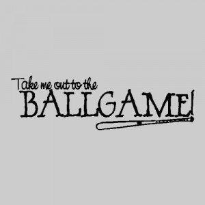 Take me out to the ballgameBaseball Wall Quote Words Sayings