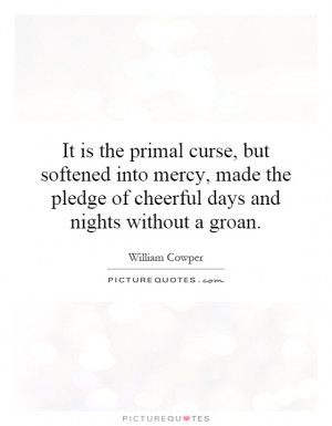 It is the primal curse, but softened into mercy, made the pledge of ...
