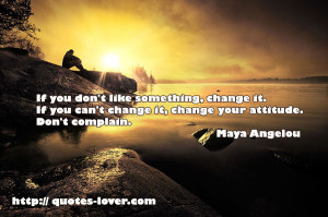 ... it If you can't change it change your attitude Don't complain jpg