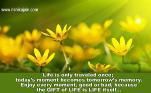Life is only traveled once; today’s moment becomes tomorrow’s ...