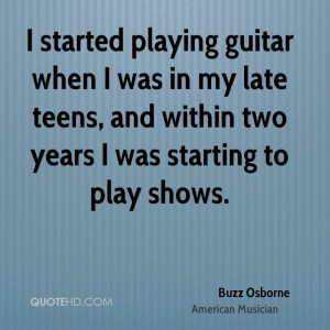 started playing guitar when I was in my late teens, and within two ...