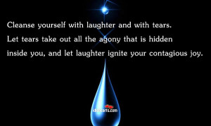 cleanse yourself with laughter and with tears let tears take out all ...