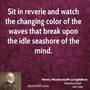 Sit in reverie and watch the changing color of the waves that break ...