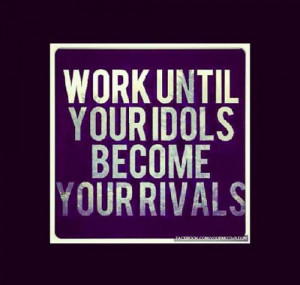 ... , Rival, Motivation Quotes, Jillian Michael, Idol, Senior Quotes