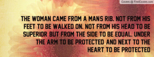 the woman came from a man's rib. not from his feet to be walked on ...